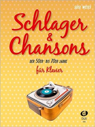 Schlager & Chansons der 50er - bis 70er Jahre für Klavier: Eine umfassende Zusammenstellung von 40 Evergreens und Schlagern aus dieser Zeit: 40 Evergreens und Schlager, bearbeitet für Klavier von Edition DUX